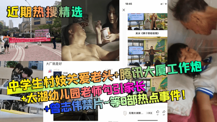 近期热搜精选吴冰《狮子照哈哈镜》大厂就是好中学生村妓关爱老头+腾讯大厦工作炮+太湖幼儿园老师勾引家长+曾志伟禁片~等8部热点事件