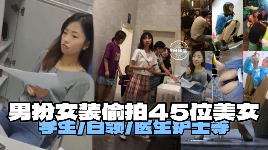 重口猎奇偷拍-男扮女装偷拍四十五位美女 有白领 医生 护士 等